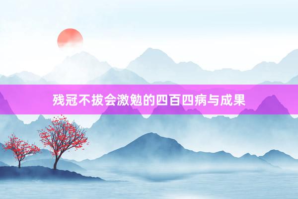 残冠不拔会激勉的四百四病与成果